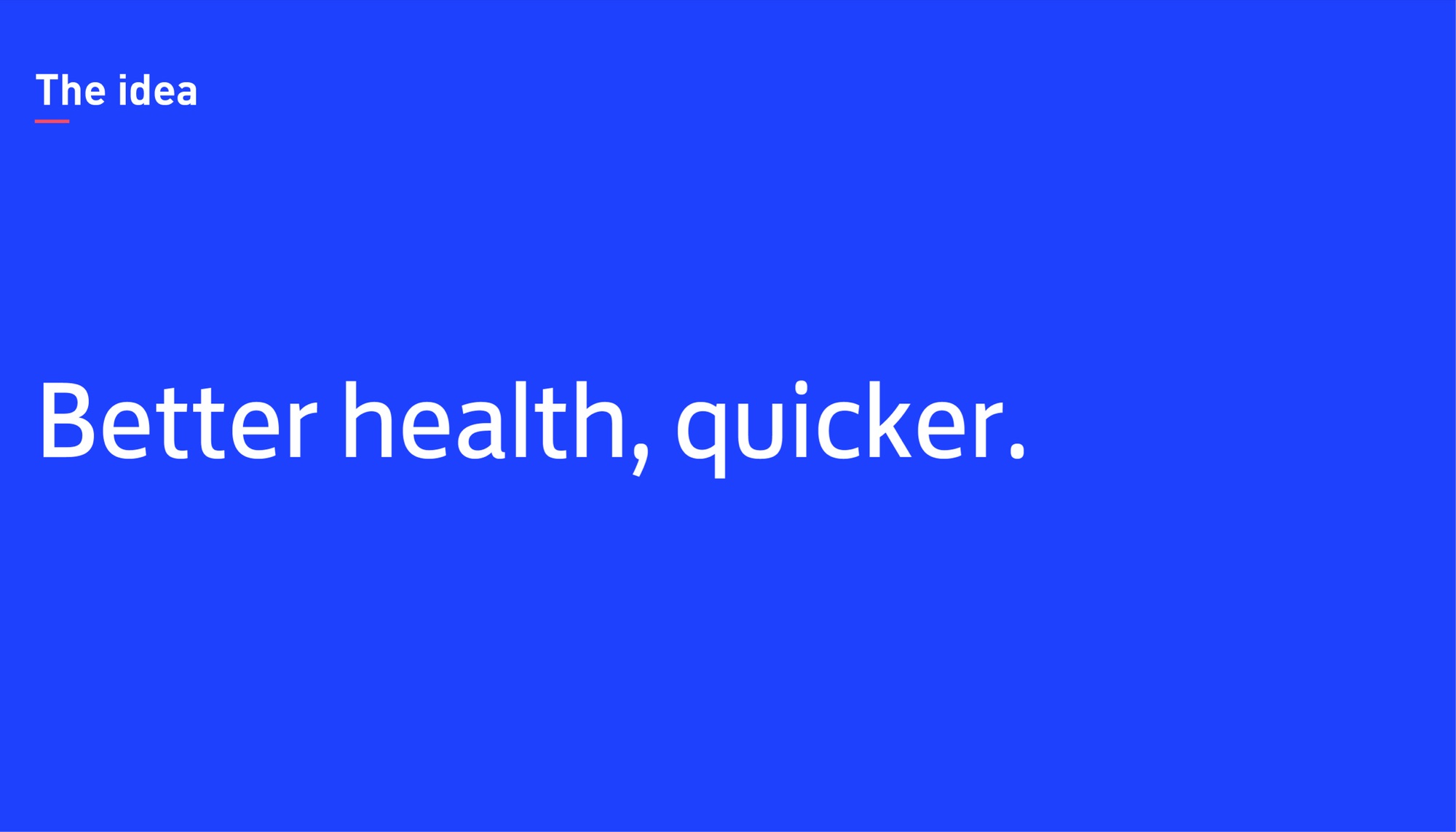 A slide headed The idea, with the line “Better health, quicker.” large in white on brand blue